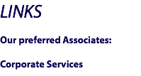 LINKS Our preferred Associates: Corporate Services